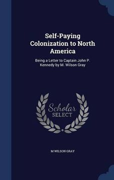 portada Self-Paying Colonization to North America: Being a Letter to Captain John P. Kennedy by M. Wilson Gray
