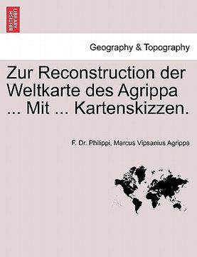 portada Zur Reconstruction Der Weltkarte Des Agrippa ... Mit ... Kartenskizzen. (in German)