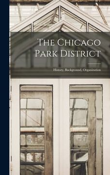 portada The Chicago Park District: History, Background, Organization (en Inglés)