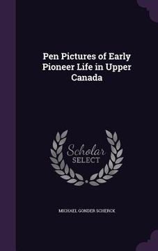 portada Pen Pictures of Early Pioneer Life in Upper Canada (en Inglés)