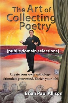 portada The Art of Collecting Poetry: Create your own anthology. Stimulate your mind. Enrich your life. (en Inglés)