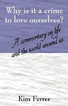 portada why is it a crime to love ourselves? a commentary on life and the world around us (en Inglés)