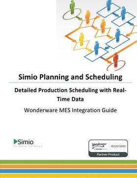 portada Simio Planning and Scheduling: Detailed Production Scheduling with Real-Time Data: Wonderware MES Integration Guide (en Inglés)