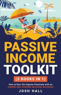 portada Passive Income Toolkit: (2 books in 1) How to Earn Six-figures Passively with an Airbnb and Vending Machine Business (en Inglés)