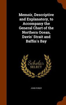 portada Memoir, Descriptive and Explanatory, to Accompany the General Chart of the Northern Ocean, Davis' Strait and Baffin's Bay