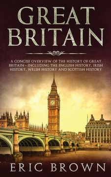 portada Great Britain: A Concise Overview of The History of Great Britain - Including the English History, Irish History, Welsh History and S (in English)