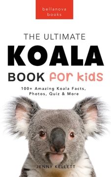 portada Koalas The Ultimate Koala Book for Kids: 100+ Amazing Koala Facts, Photos, Quiz + More (en Inglés)