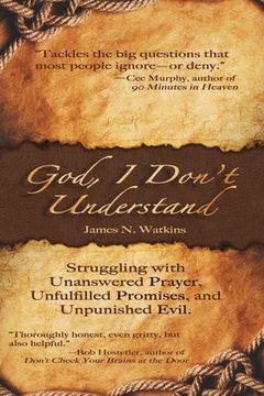 portada God, I Don't Understand: Unanswered Prayer, Unpunished Evil, Unanswered Promises (en Inglés)