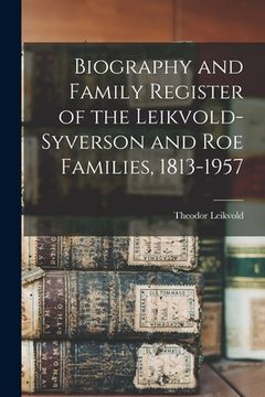 portada Biography and Family Register of the Leikvold-Syverson and Roe Families, 1813-1957 (en Inglés)