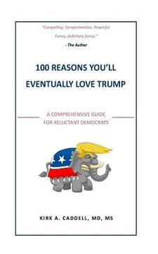 portada 100 Reasons You'll Eventually Love Trump: A Comprehensive Guide for Reluctant Democrats (en Inglés)
