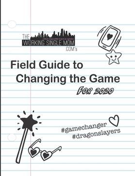 portada Theworkingsinglemom. com's Field Guide to Changing the Game... For 2020 (en Inglés)