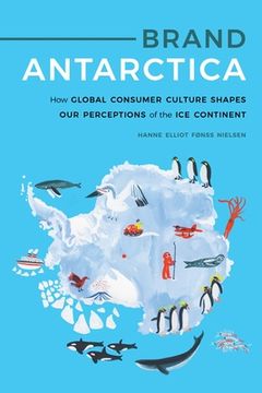 portada Brand Antarctica: How Global Consumer Culture Shapes Our Perceptions of the Ice Continent (en Inglés)