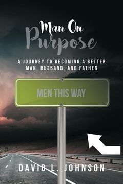 portada Man on Purpose: A Journey to Becoming a Better Man, Husband, and Father (en Inglés)