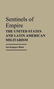 portada sentinels of empire: the united states and latin american militarism (en Inglés)