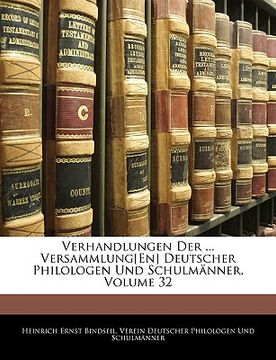 portada Verhandlungen Der ... Versammlung[en] Deutscher Philologen Und Schulmänner, Volume 32 (en Alemán)