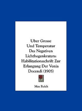 portada Uber Grosse Und Temperatur Des Negativen Lichtbogenkraters: Habilitationsschrift Zur Erlangung Der Venia Docendi (1905) (en Alemán)