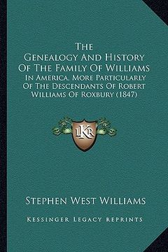 portada the genealogy and history of the family of williams: in america, more particularly of the descendants of robert williams of roxbury (1847) (en Inglés)