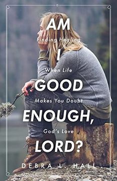portada Am i Good Enough, Lord? Finding Healing When Life Makes you Doubt God's Love (en Inglés)