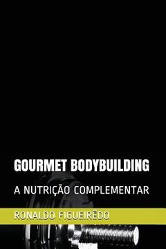 portada Gourmet Bodybuilding: A Nutrição Complementar (en Portugués)