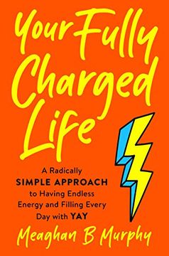 portada Your Fully Charged Life: A Radically Simple Approach to Having Endless Energy and Filling Every day With yay