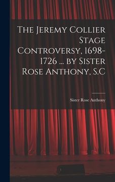 portada The Jeremy Collier Stage Controversy, 1698-1726 ... by Sister Rose Anthony, S.C (en Inglés)