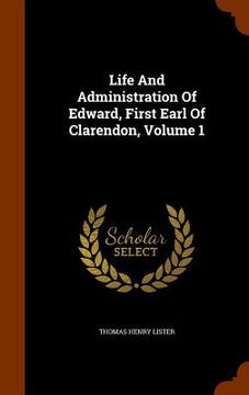 portada Life And Administration Of Edward, First Earl Of Clarendon, Volume 1 (en Inglés)