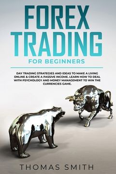 portada Forex Trading for Beginners: Day Trading Strategies and Ideas to Make a Living Online & create a Passive Income. Learn How to deal with Psychology (en Inglés)