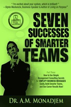 portada Seven Successes of Smarter Teams, Part 3: How to Use Simple Management Consulting Secrets to Simplify Business Messages Easily, Build Smarter Teams, a (in English)
