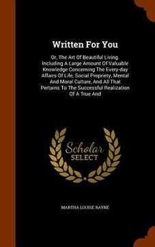 portada Written For You: Or, The Art Of Beautiful Living. Including A Large Amount Of Valuable Knowledge Concerning The Every-day Affairs Of Li