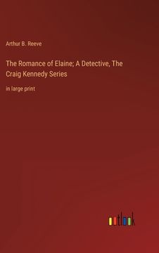 portada The Romance of Elaine; A Detective, The Craig Kennedy Series: in large print 