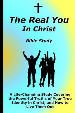 portada The Real You In Christ Bible Study: A Life-Changing Study Covering The Powerful Truths Of Your True Identity In Christ (en Inglés)