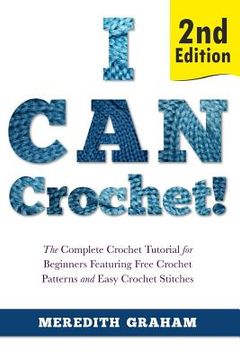 portada I Can Crochet!: The Complete Crochet Tutorial for Beginners Featuring Free Crochet Patterns and Easy Crochet Stitches (in English)