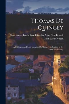 portada Thomas De Quincey; a Bibliography Based Upon the De Quincey Collection in the Moss Side Library (en Inglés)