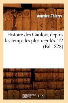 portada Histoire Des Gaulois, Depuis Les Temps Les Plus Reculés. T2 (Éd.1828) (en Francés)