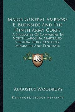 portada major general ambrose e. burnside and the ninth army corps: a narrative of campaigns in north carolina, maryland, virginia, ohio, kentucky, mississipp (en Inglés)