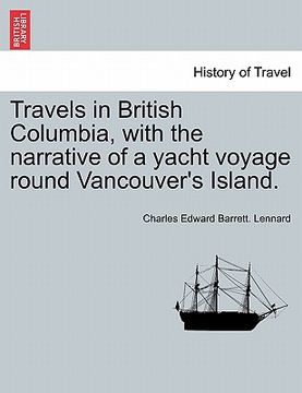 portada travels in british columbia, with the narrative of a yacht voyage round vancouver's island. (in English)