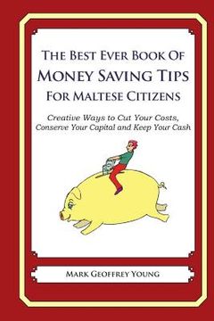 portada The Best Ever Book of Money Saving Tips for Maltese Citizens: Creative Ways to Cut Your Costs, Conserve Your Capital And Keep Your Cash (en Inglés)