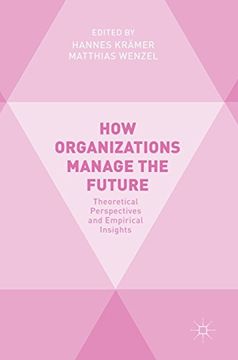 portada How Organizations Manage the Future: Theoretical Perspectives and Empirical Insights 