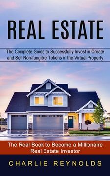 portada Real Estate: The Complete Guide to Successfully Invest in Create and Sell Non-fungible Tokens in the Virtual Property (The Real Boo (en Inglés)