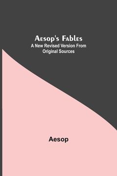 portada Aesop's Fables: A New Revised Version From Original Sources (en Inglés)