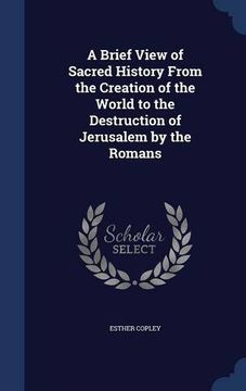 portada A Brief View of Sacred History From the Creation of the World to the Destruction of Jerusalem by the Romans