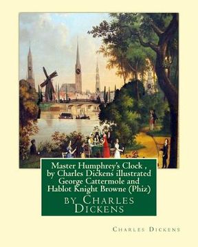 portada Master Humphrey's Clock, by Charles Dickens illustrated George Cattermole: (10 August 1800, 24 July 1868) was an English painter and illustrator Hablo