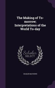 portada The Making of To-morrow; Interpretations of the World To-day (en Inglés)