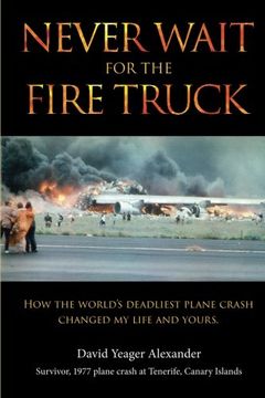 portada Never Wait for the Fire Truck: How the Worlds Deadliest Plane Crash Changed my Life and Yours (en Inglés)