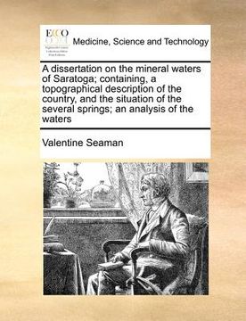 portada a   dissertation on the mineral waters of saratoga; containing, a topographical description of the country, and the situation of the several springs;