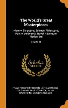 portada The World's Great Masterpieces: History, Biography, Science, Philosophy, Poetry, the Drama, Travel, Adventure, Fiction, Etc; Volume 16 