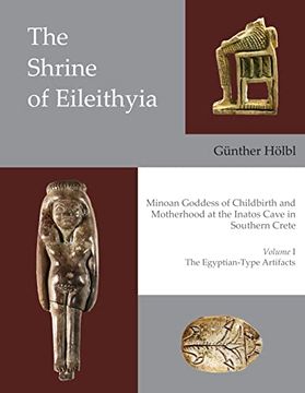 portada The Shrine of Eileithyia Minoan Goddess of Childbirth and Motherhood at the Inatos Cave in Southern Crete Volume I the Egyptian-Type Artifacts: Volume (en Inglés)