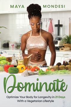 portada Dominate: Optimize Your Body for Longevity in 21 Days With A Vegetarian Lifestyle (en Inglés)