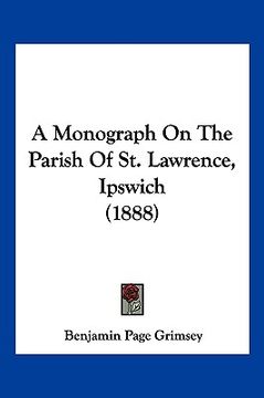 portada a monograph on the parish of st. lawrence, ipswich (1888) (en Inglés)