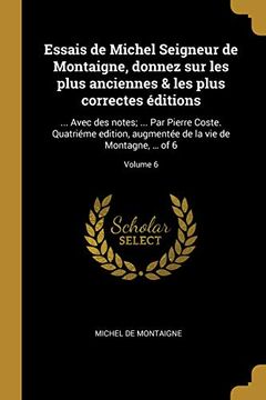 portada Essais de Michel Seigneur de Montaigne, Donnez Sur Les Plus Anciennes & Les Plus Correctes Éditions: ... Avec Des Notes; ... Par Pierre Coste. ... Montagne, ... of 6; Volume 6 (in French)